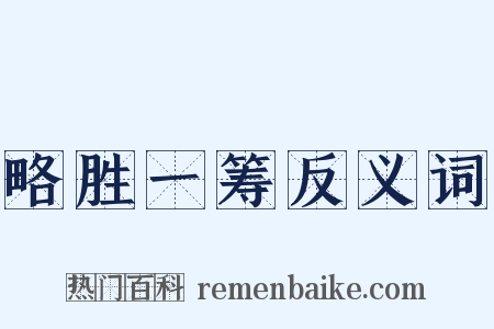 略胜一筹反义词是什么意思的图片